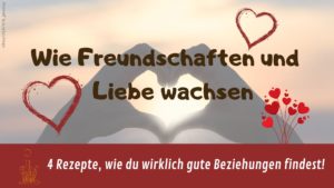 4 Rezepte wie du gute Beziehungen findest